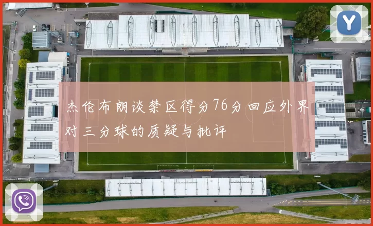 杰伦布朗谈禁区得分76分回应外界对三分球的质疑与批评