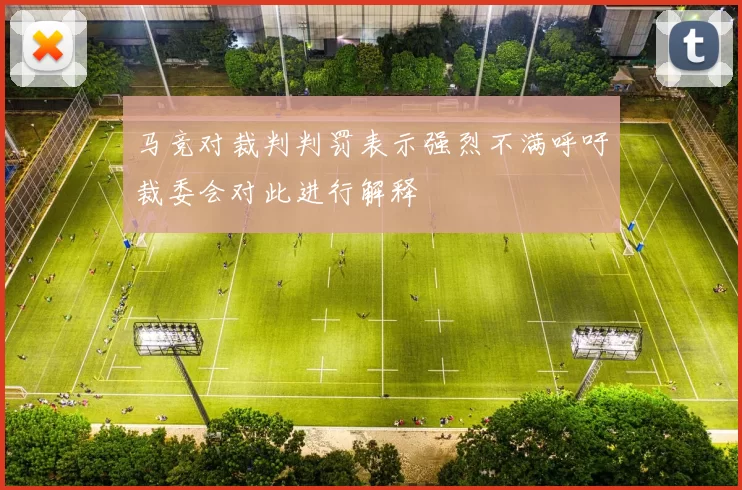 马竞对裁判判罚表示强烈不满呼吁裁委会对此进行解释